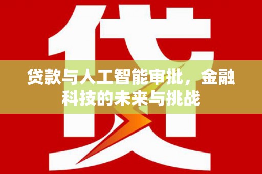 壶关贷款与人工智能审批，金融科技的未来与挑战