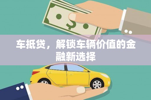 壶关车抵贷，解锁车辆价值的金融新选择