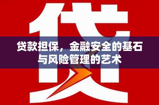壶关贷款担保，金融安全的基石与风险管理的艺术