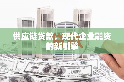壶关供应链贷款，现代企业融资的新引擎