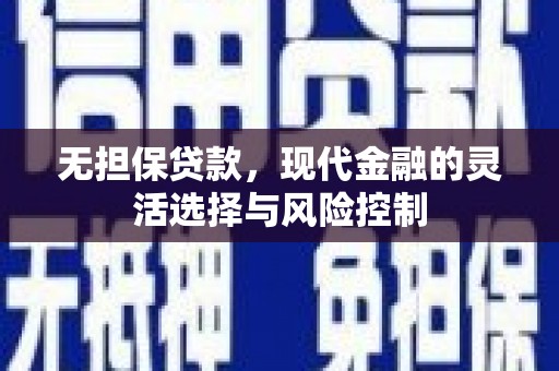 壶关无担保贷款，现代金融的灵活选择与风险控制