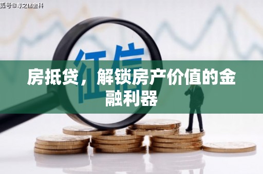 壶关房抵贷，解锁房产价值的金融利器