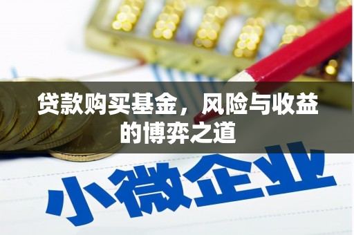 壶关贷款购买基金，风险与收益的博弈之道