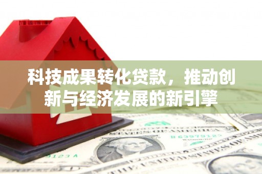 壶关科技成果转化贷款，推动创新与经济发展的新引擎