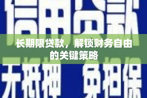 壶关长期限贷款，解锁财务自由的关键策略
