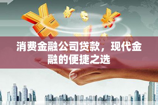 壶关消费金融公司贷款，现代金融的便捷之选
