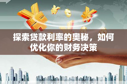 壶关探索贷款利率的奥秘，如何优化你的财务决策