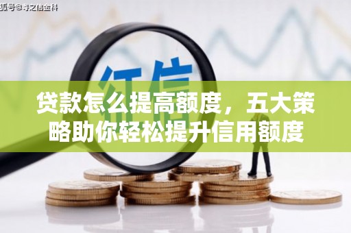 壶关贷款怎么提高额度，五大策略助你轻松提升信用额度