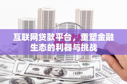 壶关互联网贷款平台，重塑金融生态的利器与挑战