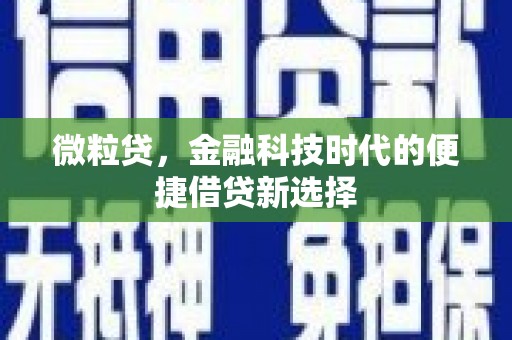 壶关微粒贷，金融科技时代的便捷借贷新选择