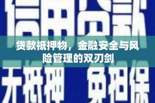 壶关贷款抵押物，金融安全与风险管理的双刃剑