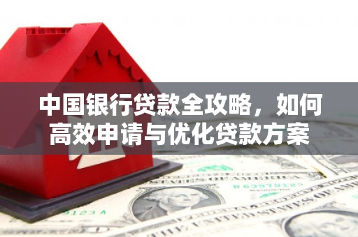 壶关中国银行贷款全攻略，如何高效申请与优化贷款方案