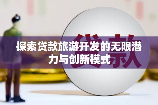 壶关探索贷款旅游开发的无限潜力与创新模式