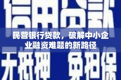 壶关民营银行贷款，破解中小企业融资难题的新路径