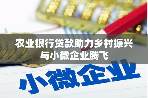 壶关农业银行贷款助力乡村振兴与小微企业腾飞