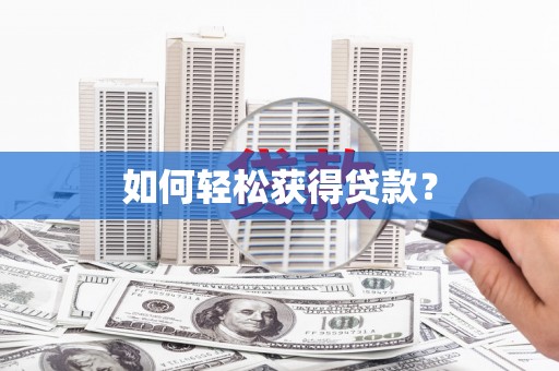 壶关如何轻松获得贷款？