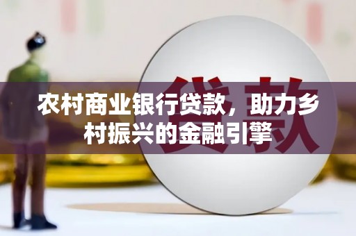 壶关农村商业银行贷款，助力乡村振兴的金融引擎